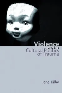 Buy Violence and the Cultural Politics of Trauma (English, Jane Kilby) — BookShops.in