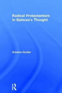 Buy Radical Protestantism in Spinoza's Thought (English, Graeme Hunter) — BookShops.in