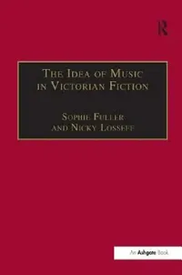 Buy The Idea of Music in Victorian Fiction (English, Nicky Losseff | Sophie Fuller) — BookShops.in