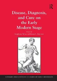 Buy Disease, Diagnosis, and Cure on the Early Modern Stage (English, Stephanie Moss | Kaara L. Peterson) — BookShops.in