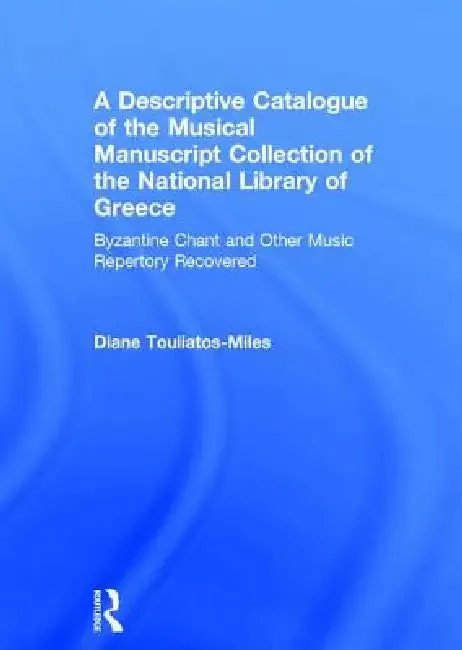 A Descriptive Catalogue of the Musical Manuscript Collection of the National Library of Greece (English, Dianeh Touliatos-Miles)