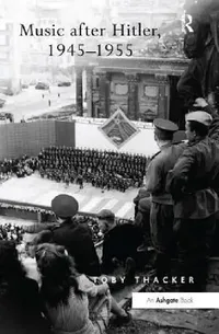 Buy Music After Hitler, 1945-1955 (English, Toby Thacker) — BookShops.in