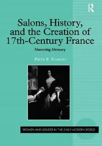 Buy Salons, History, and the Creation of Seventeenth-Century France (English, Faith E. Beasley) — BookShops.in