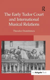 Buy The Early Tudor Court and International Musical Relations (English, Theodor Dumitrescu) — BookShops.in