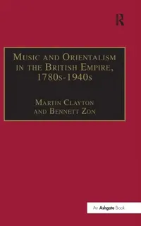 Buy Music and Orientalism in the British Empire, 1780s-1940s (English, Bennett Zon) — BookShops.in