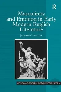 Buy Masculinity and Emotion in Early Modern English Literature (English, Jennifer C. Vaught) — BookShops.in