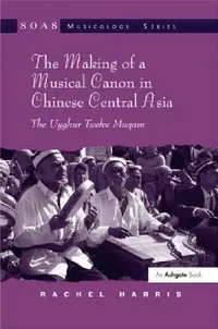 Buy The Making of a Musical Canon in Chinese Central Asia (English, Rachel Harris) — BookShops.in