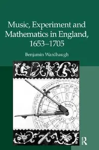 Buy Music, Experiment and Mathematics in England, 1653-1705 (English, Benjamin Wardhaugh) — BookShops.in
