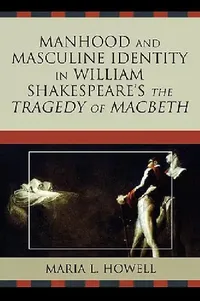 Buy Manhood and Masculine Identity in William Shakespeare's The Tragedy of Macbeth (English, Maria L. Howell) — BookShops.in