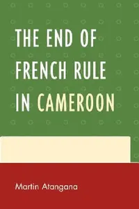 Buy End of French Rule in Cameroon (English, Martin Atangana) — BookShops.in
