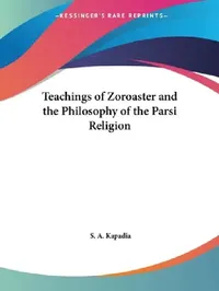 Buy Teachings of Zoroaster and the Philosophy of the Parsi Religion (English, S. a. Kapadia) — BookShops.in