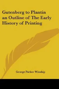 Buy Gutenberg to Plantin an Outline of The Early History of Printing (English, George Parker Winship) — BookShops.in