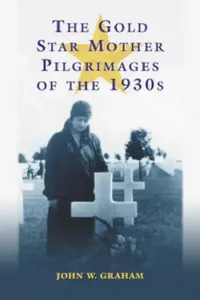 Buy The Gold Star Mother Pilgrimages of the 1930s (English, John W. Graham) — BookShops.in