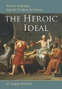 Buy The Heroic Ideal (English, M. Gregory Kendrick) — BookShops.in