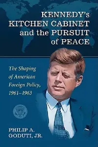 Buy Kennedy's Kitchen Cabinet and the Pursuit of Peace (English, Philip A. Goduti) — BookShops.in