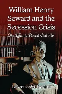 Buy William Henry Seward and the Secession Crisis: The Effort to Prevent Civil War by Lawrence M. Denton | Hardcover History Book on US Politics & Lincoln Era — BookShops.in