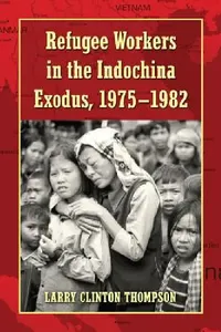 Buy Refugee Workers in the Indochina Exodus, 1975-1982 by Larry Clinton Thompson | Hardcover | McFarland | History of Southeast Asian Refugees & American Aid Workers — BookShops.in