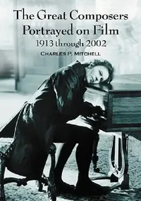 Buy The Great Composers Portrayed on Film, 1913 through 2002 (English, Charles P. Mitchell) — BookShops.in