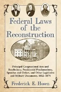 Buy Federal Laws of the Reconstruction: Principal Congressional Acts, Presidential Proclamations, Speeches & Orders (1862-1875) | Hardcover | McFarland — BookShops.in