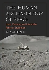 Buy The Human Archaeology of Space (English, P. J. Capelotti) — BookShops.in