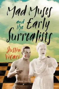 Buy Mad Muses and the Early Surrealists (English, Justin Vicari) — BookShops.in