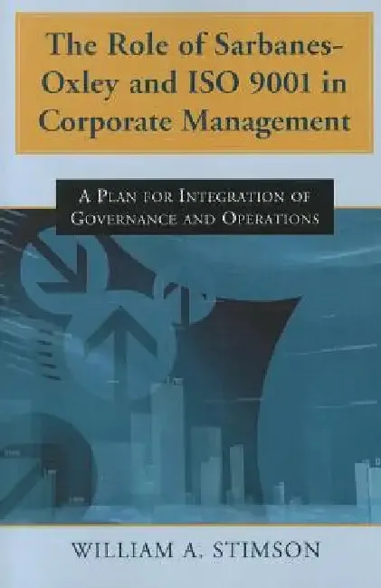 The Role of Sarbanes-Oxley and ISO 9001 in Corporate Management (English, William A. Stimson)