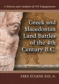 Buy Greek and Macedonian Land Battles of the 4th Century B.C.: A History and Analysis of 187 Engagements by Fred Eugene Ray | McFarland Publishing | English | Paperback | 2012 — BookShops.in