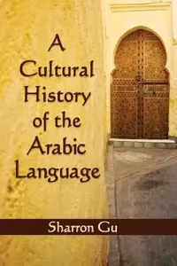 Buy A Cultural History of the Arabic Language (English, Sharron Gu) — BookShops.in
