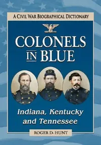Buy Colonels in Blue--Indiana, Kentucky and Tennessee (English, Roger D. Hunt) — BookShops.in