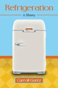 Buy Refrigeration: A History by Carroll Gantz | McFarland Publishing | Hardcover | Illustrated | 2015 | United States History — BookShops.in