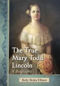 Buy The True Mary Todd Lincoln (English, Betty Boles Ellison) — BookShops.in