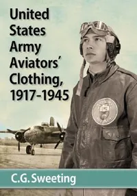 Buy United States Army Aviators' Clothing, 1917-1945 (English, C. G. Sweeting) — BookShops.in
