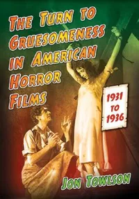 Buy The Turn to Gruesomeness in American Horror Films, 1931-1936 (English, Jon Towlson) — BookShops.in