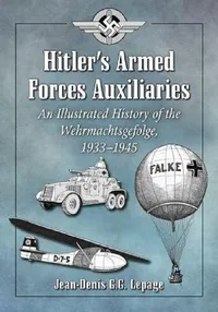 Buy Hitler's Armed Forces Auxiliaries: An Illustrated History of the Wehrmachtsgefolge, 1933-1945 by Jean-Denis G. G. Lepage | McFarland | Hardcover | Illustrated Edition | History Textbooks | Europe — BookShops.in