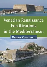 Buy Venetian Renaissance Fortifications in the Mediterranean (English, Dragoş Cosmescu) — BookShops.in