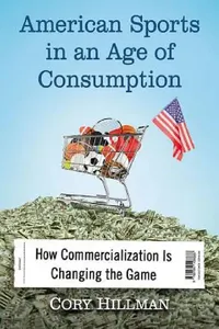 Buy American Sports in an Age of Consumption (English, Cory Hillman) — BookShops.in