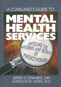 Buy A Consumer's Guide to Mental Health Services (English, Jeffrey K. Edwards | Anthony W. Heath) — BookShops.in