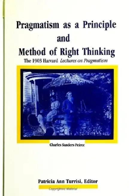 Pragmatism as a Principle and Method of Right Thinking (English, Charles Sanders Peirce | Patricia Ann Turrisi)