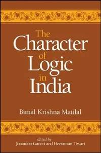 Buy The Character of Logic in India (English, Bimal Krishna Matilal | Jonardon Ganeri | Heeraman Tiwari) — BookShops.in