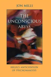 Buy The Unconscious Abyss: Hegel's Anticipation of Psychoanalysis by Jon Mills | SUNY Press Hardcover | Hegelian Studies Philosophy Book — BookShops.in