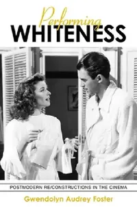 Buy Performing Whiteness (English, Gwendolyn Audrey Foster) — BookShops.in