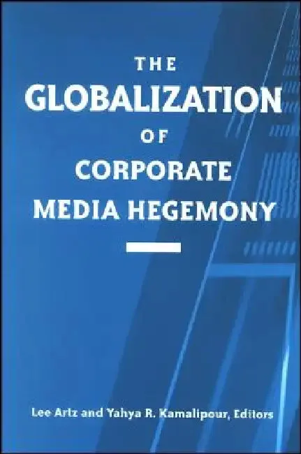 The Globalization of Corporate Media Hegemony (English, Lee Artz | Yahya R. Kamalipour)