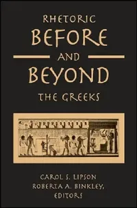 Buy Rhetoric Before and Beyond the Greeks (English, Carol S. Lipson | Roberta A. Binkley) — BookShops.in