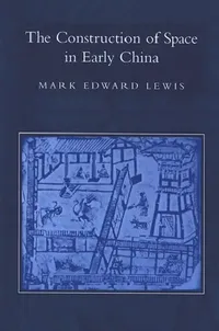 Buy The Construction of Space in Early China (English, Mark Edward Lewis) — BookShops.in