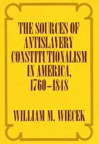Buy The Sources of Anti-Slavery Constitutionalism in America, 1760-1848 (English, William M. Wiecek) — BookShops.in