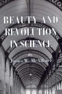 Buy Beauty and Revolution in Science (English, James W. McAllister) — BookShops.in