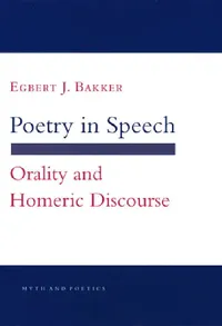 Buy Poetry in Speech: Orality and Homeric Discourse by Egbert J. Bakker | Hardcover | Cornell University Press | Buy Online at Bookshops.in — BookShops.in
