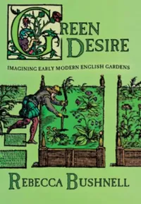 Buy Green Desire: Imagining Early Modern English Gardens by Rebecca Weld Bushnell | Cornell Univ Pr | Hardcover | English Literature & Gardening History — BookShops.in