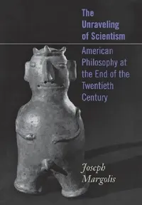 Buy The Unraveling of Scientism (English, Joseph Margolis) — BookShops.in