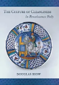Buy The Culture of Cleanliness in Renaissance Italy (English, Douglas Biow) — BookShops.in